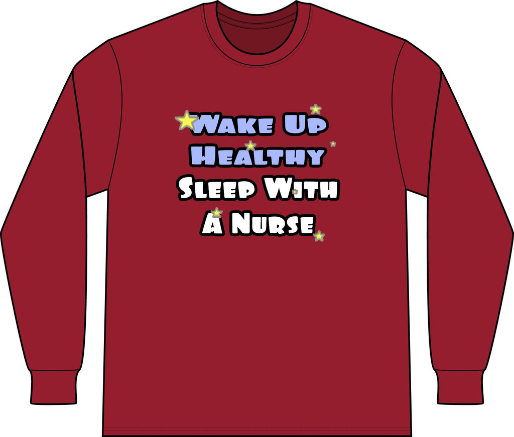 Wake Up Healthy...Sleep With a Nurse - Unisex Long Sleeve T-Shirt