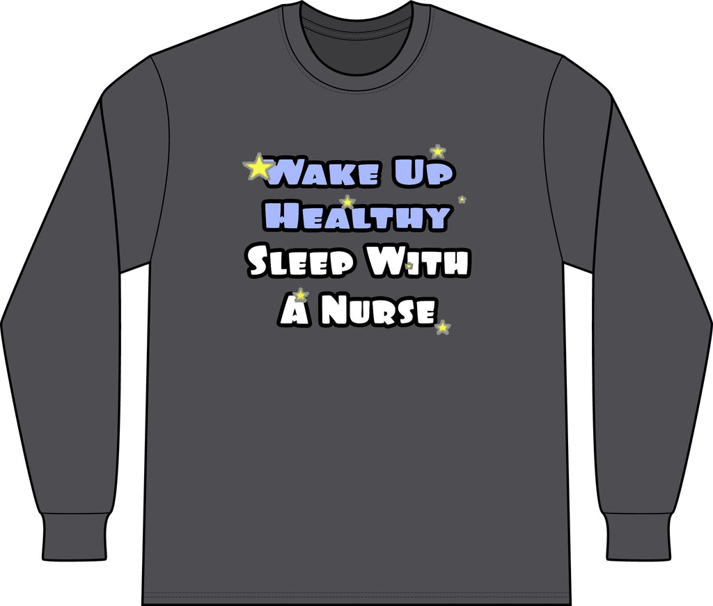 Wake Up Healthy...Sleep With a Nurse - Unisex Long Sleeve T-Shirt