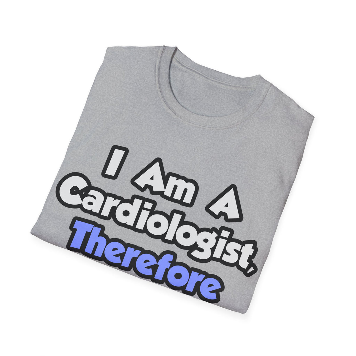 I Am A Cardiologist, Therefore I Drink - Unisex Softstyle T-Shirt
