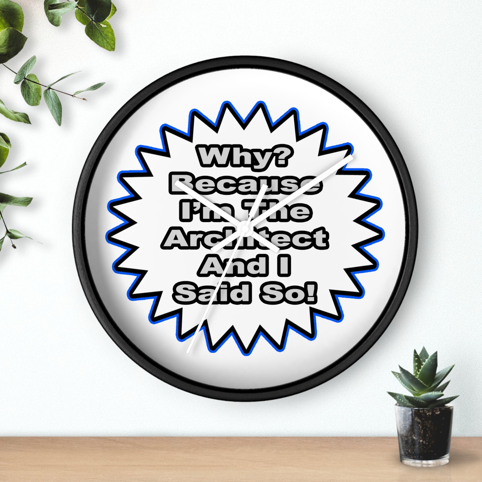Architect...Because I Said So - Wall Clock