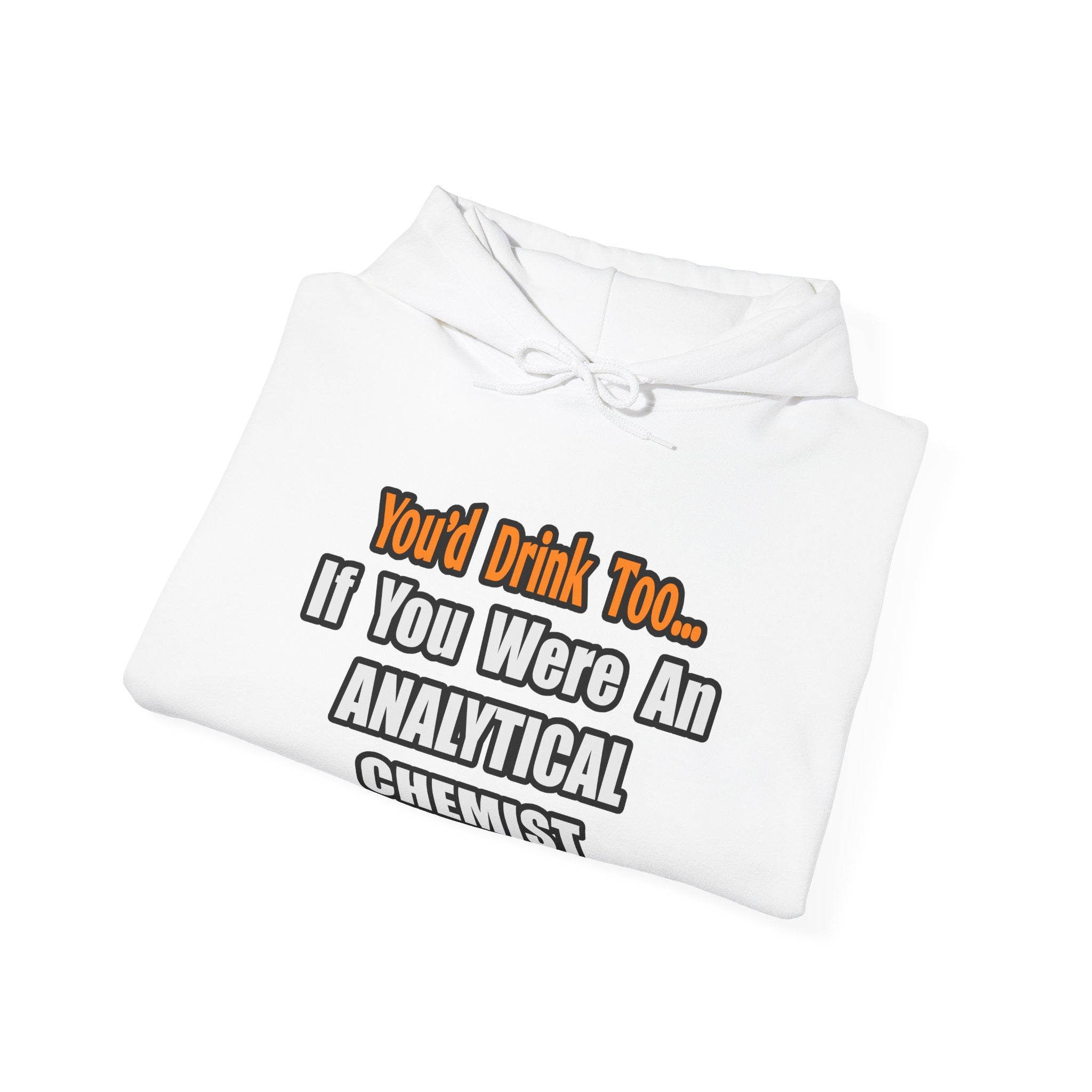 You'd Drink Too...Analytical Chemist - Unisex Heavy Blend™ Hooded Sweatshirt