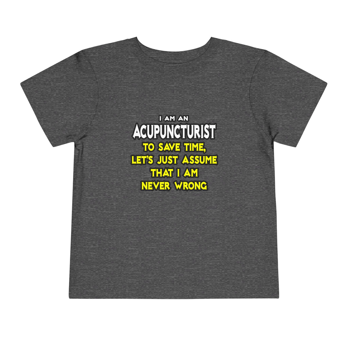 Acupuncturist .. Assume I Am Never Wrong - Toddler Short Sleeve Tee