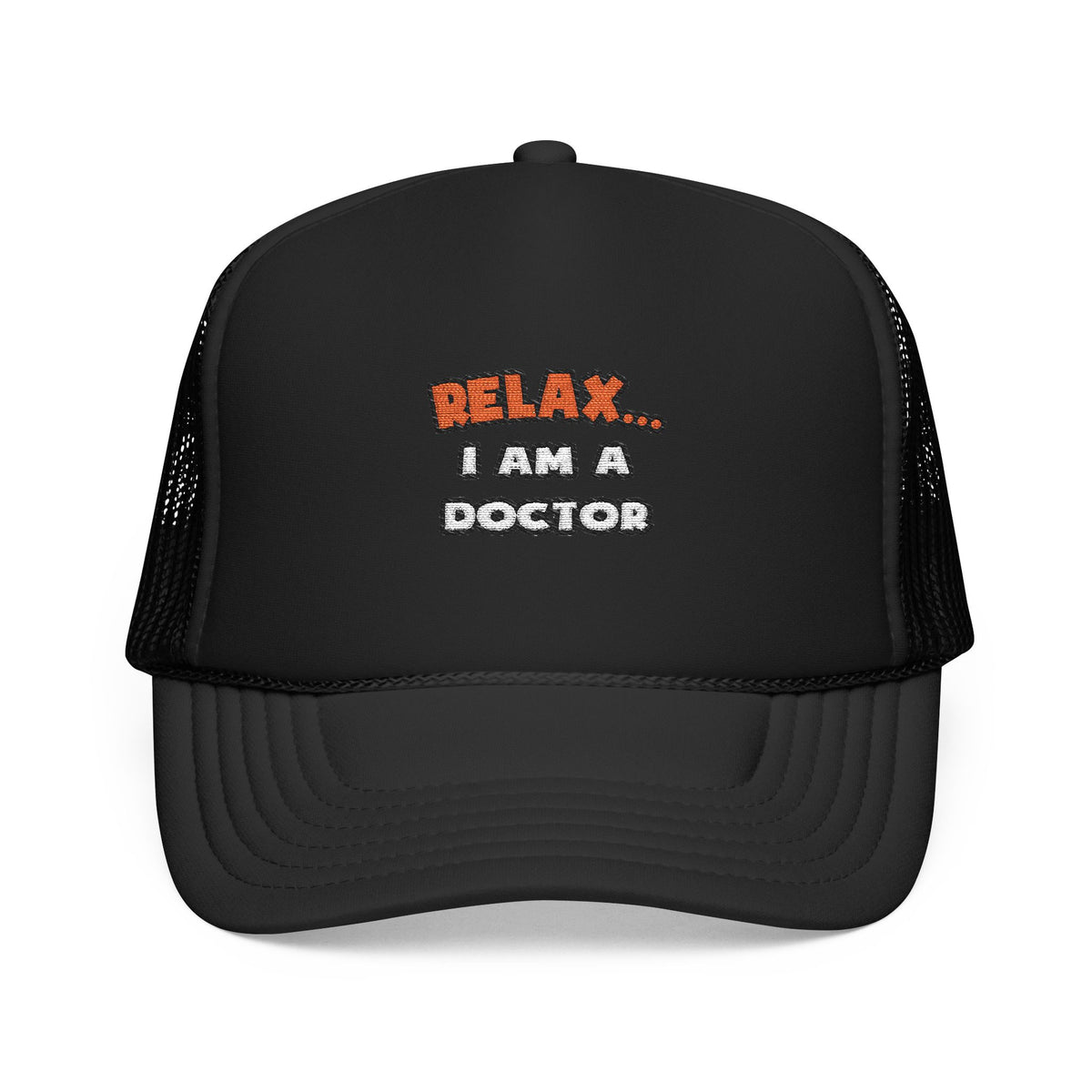 Relax ... I Am A Doctor - Foam Trucker Hat