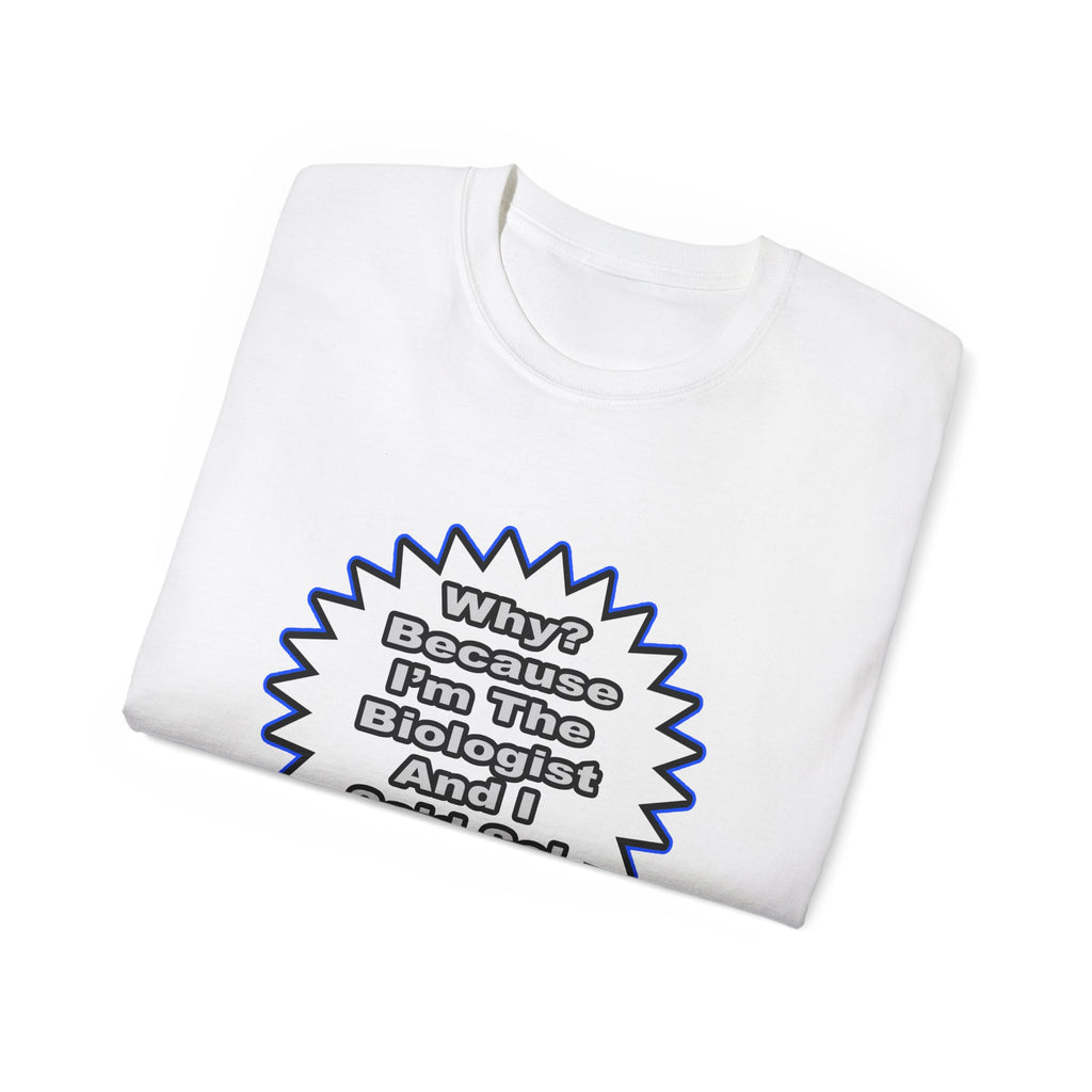 Biologist...Because I Said So - Unisex Ultra Cotton Tee