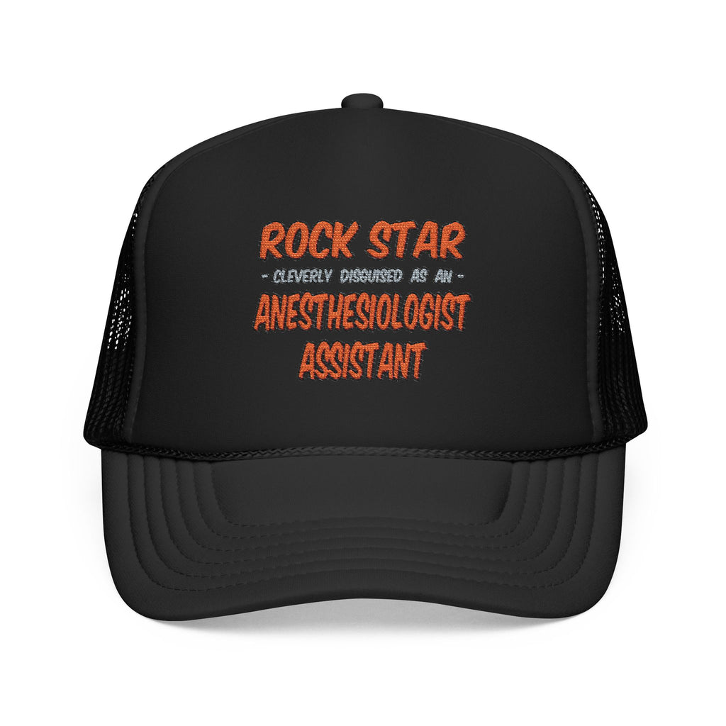 Rock Star .. Anesthesiologist Assistant - Foam Trucker Hat
