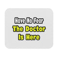 No Fear, The Doctor Is Here - Mouse Pad (Rectangle)