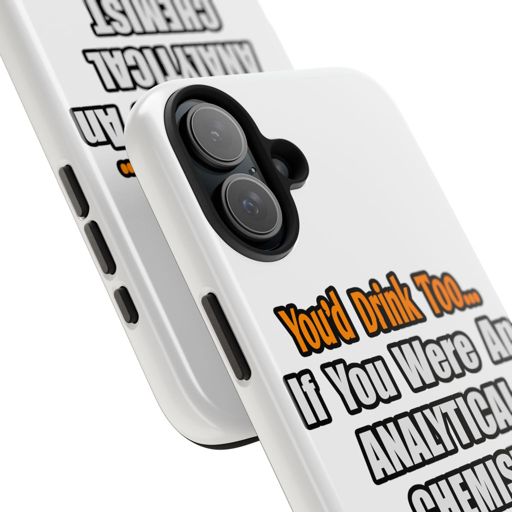You'd Drink Too...Analytical Chemist - Tough Phone Cases