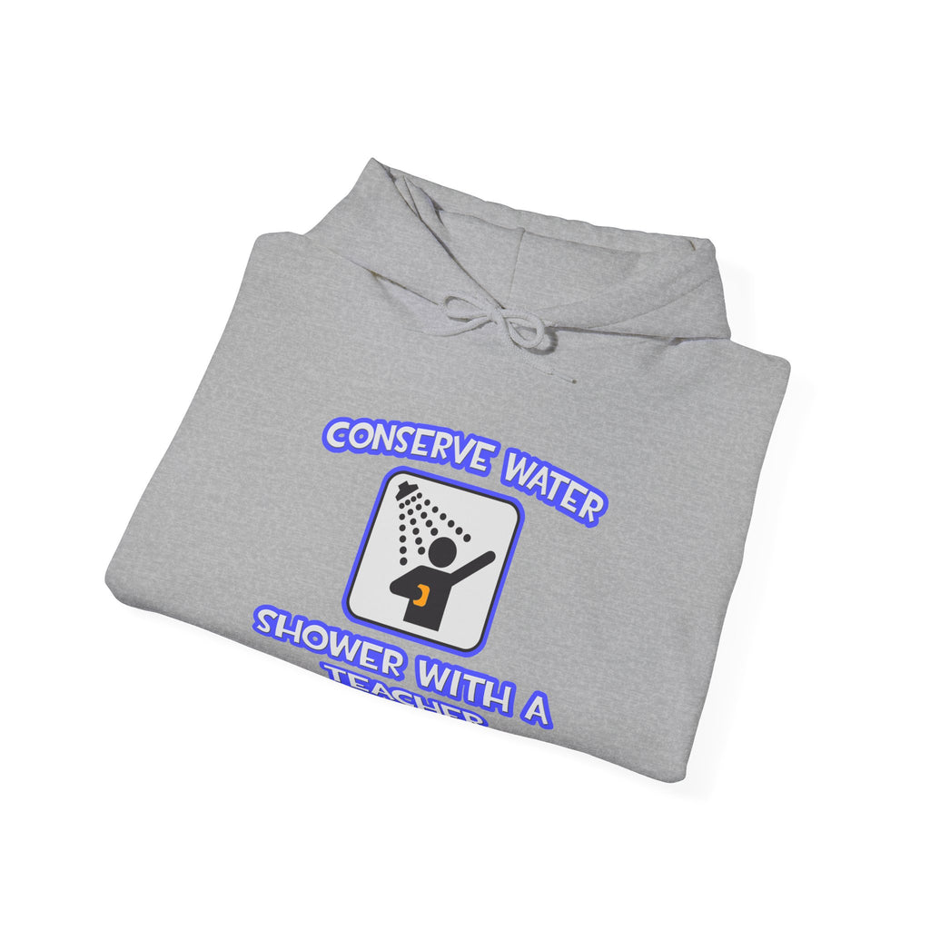 Conserve Water .. Shower With a Teacher - Unisex Heavy Blend™ Hooded Sweatshirt