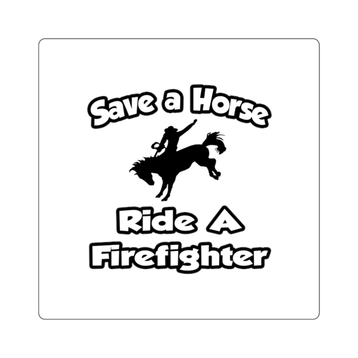 Save a Horse .. Ride a Firefighter - Square Stickers