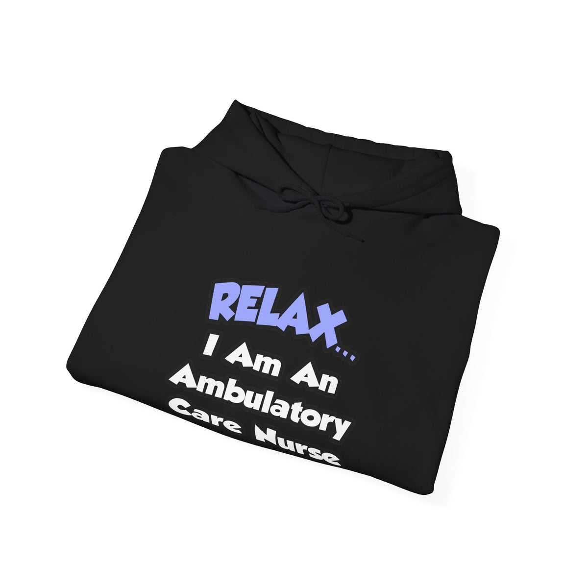 Relax...I Am An Ambulatory Care Nurse - Unisex Heavy Blend™ Hooded Sweatshirt