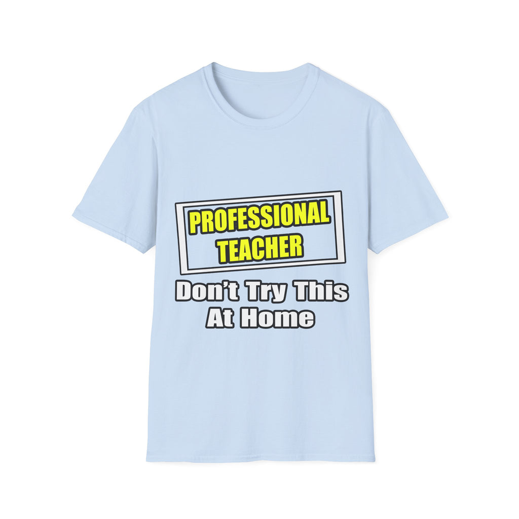 Professional Teacher...Don't Try This At Home - Unisex Softstyle T-Shirt
