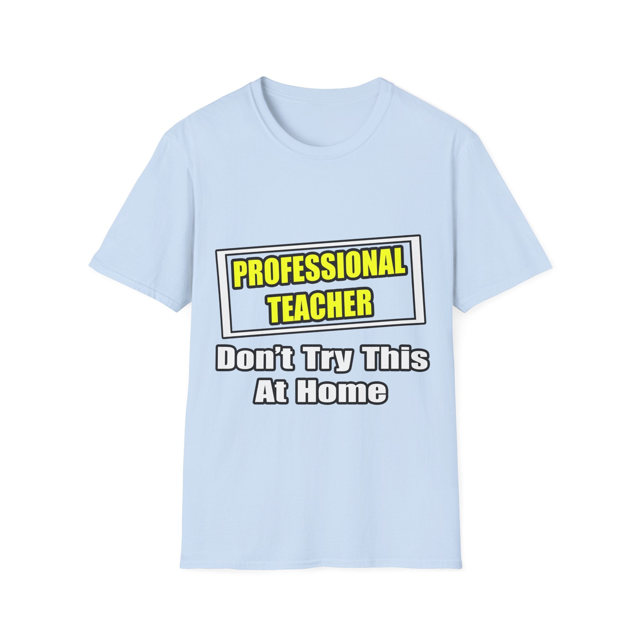 Professional Teacher...Don't Try This At Home - Unisex Softstyle T-Shirt