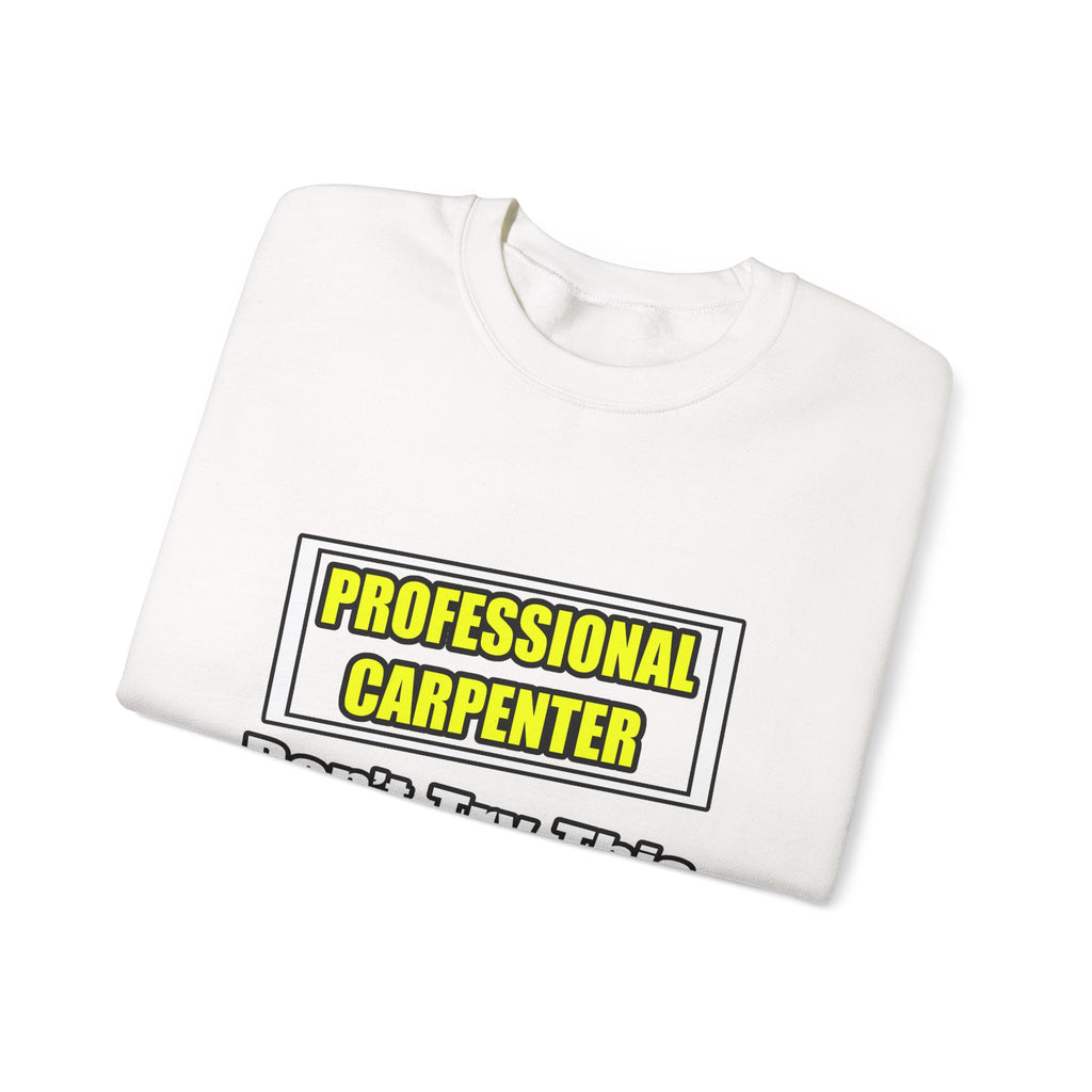 Professional Carpenter...Don't Try This At Home - Unisex Heavy Blend™ Crewneck Sweatshirt