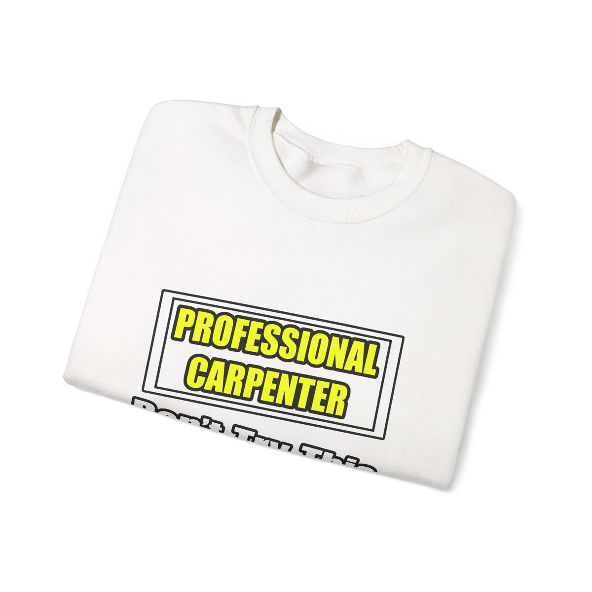 Professional Carpenter...Don't Try This At Home - Unisex Heavy Blend™ Crewneck Sweatshirt