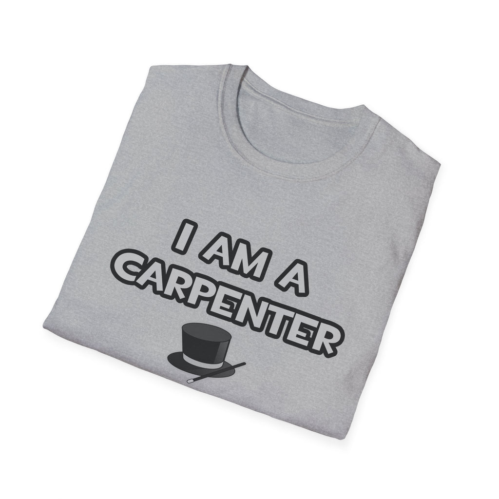I Am A Carpenter ... Not A Magician - Unisex Softstyle T-Shirt