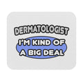 Dermatologist...Kind of a Big Deal - Mouse Pad (Rectangle)