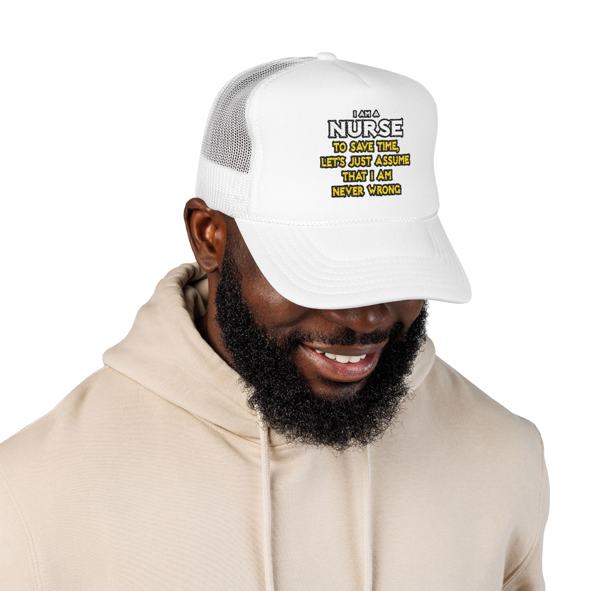 Nurse...Assume I Am Never Wrong - Foam Trucker Hat
