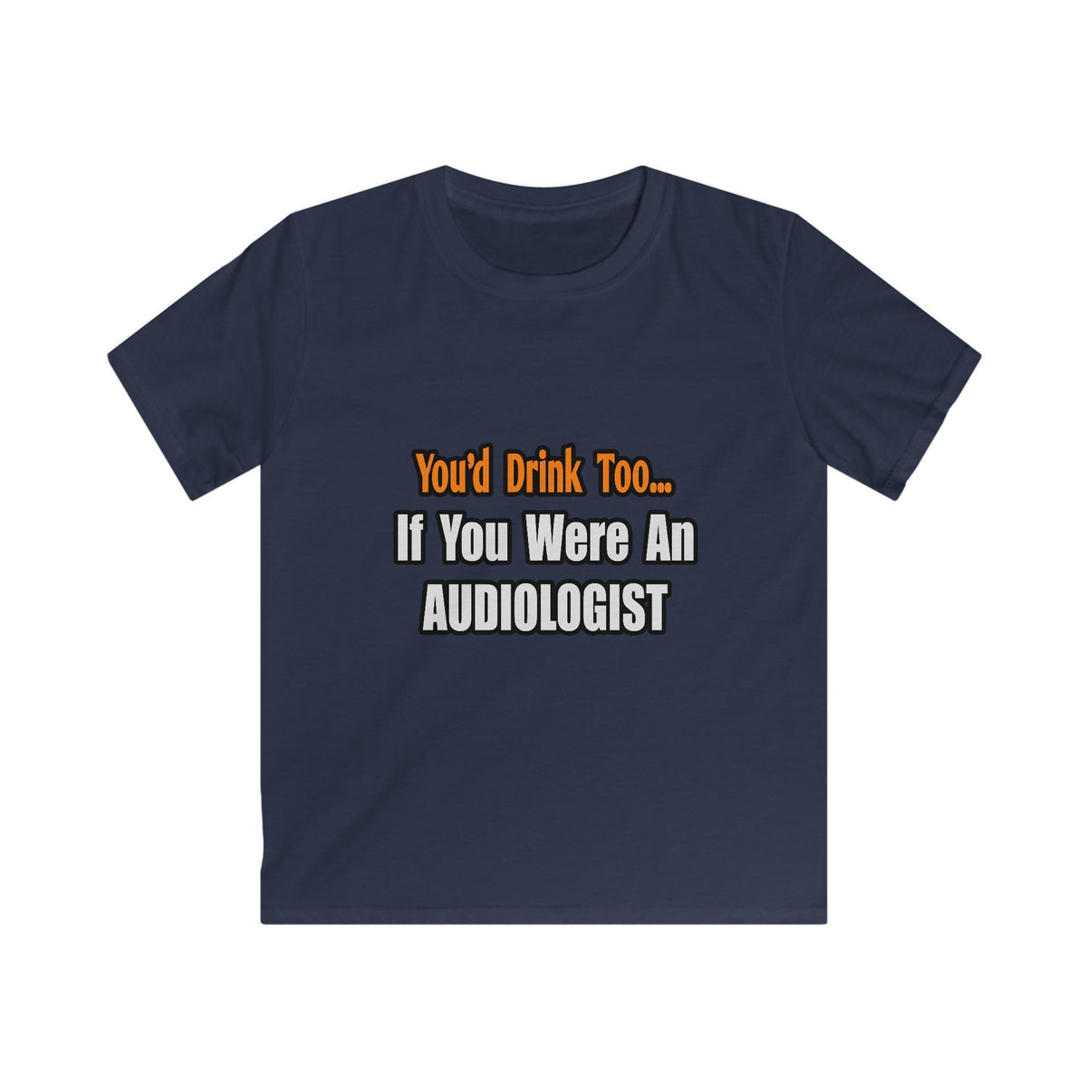 You'd Drink Too...Audiologist - Kids Softstyle Tee