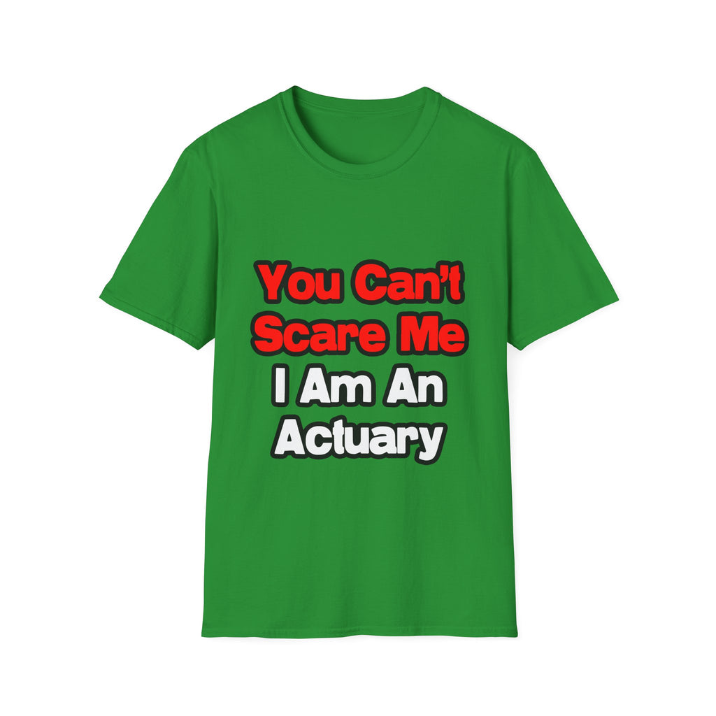 You Can't Scare Me...Actuary - Unisex Softstyle T-Shirt
