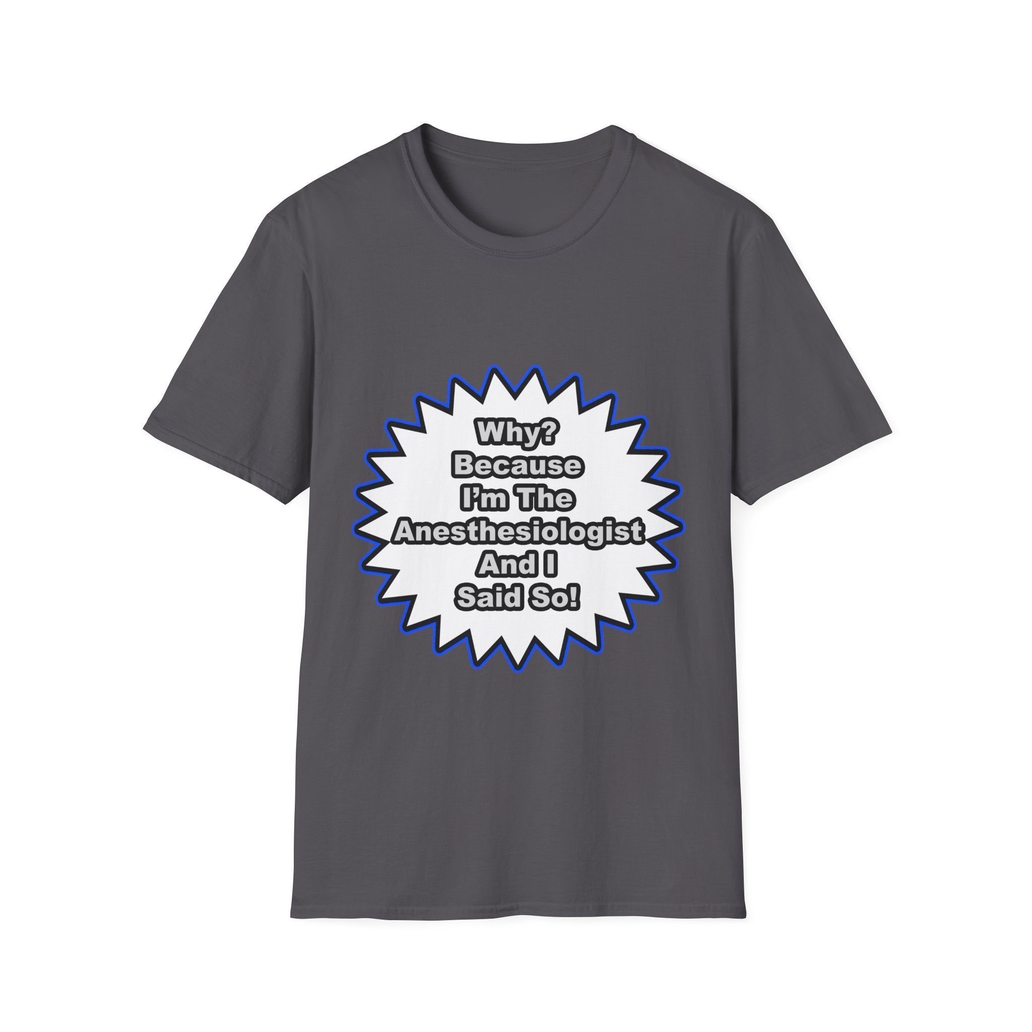 Anesthesiologist...Because I Said So - Unisex Softstyle T-Shirt