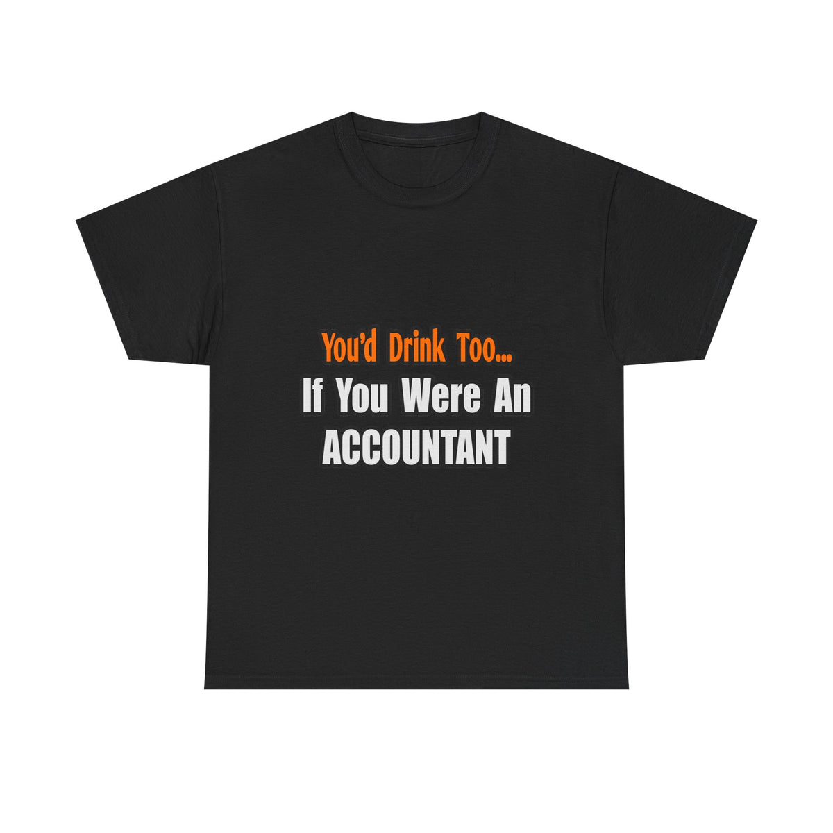 You'd Drink Too...Accountant - Unisex Heavy Cotton Tee