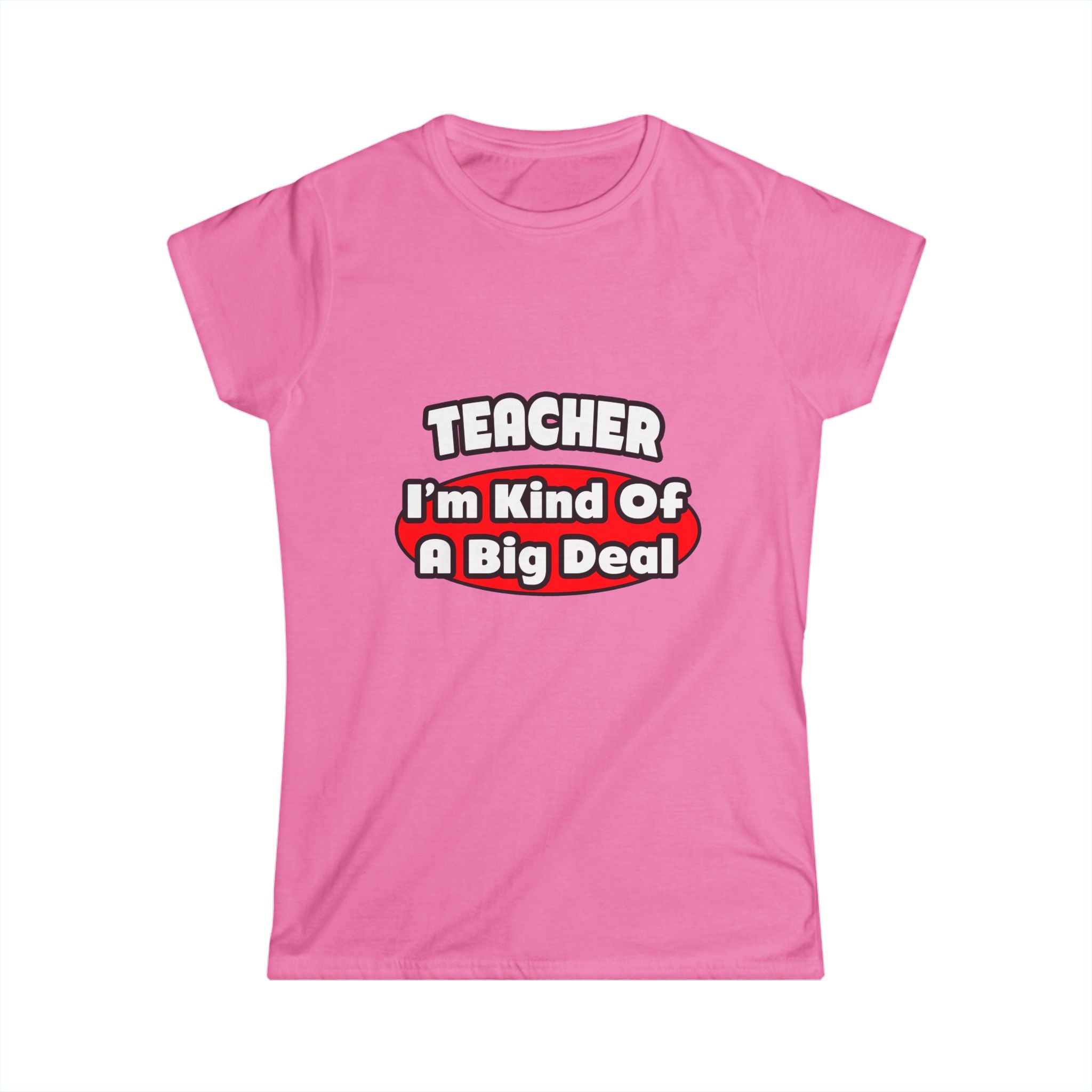Teacher...Big Deal - Women's Softstyle Tee