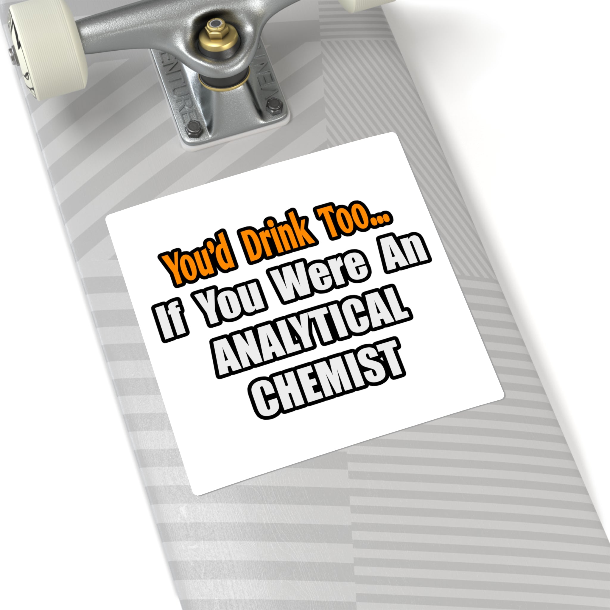 You'd Drink Too...Analytical Chemist - Square Stickers