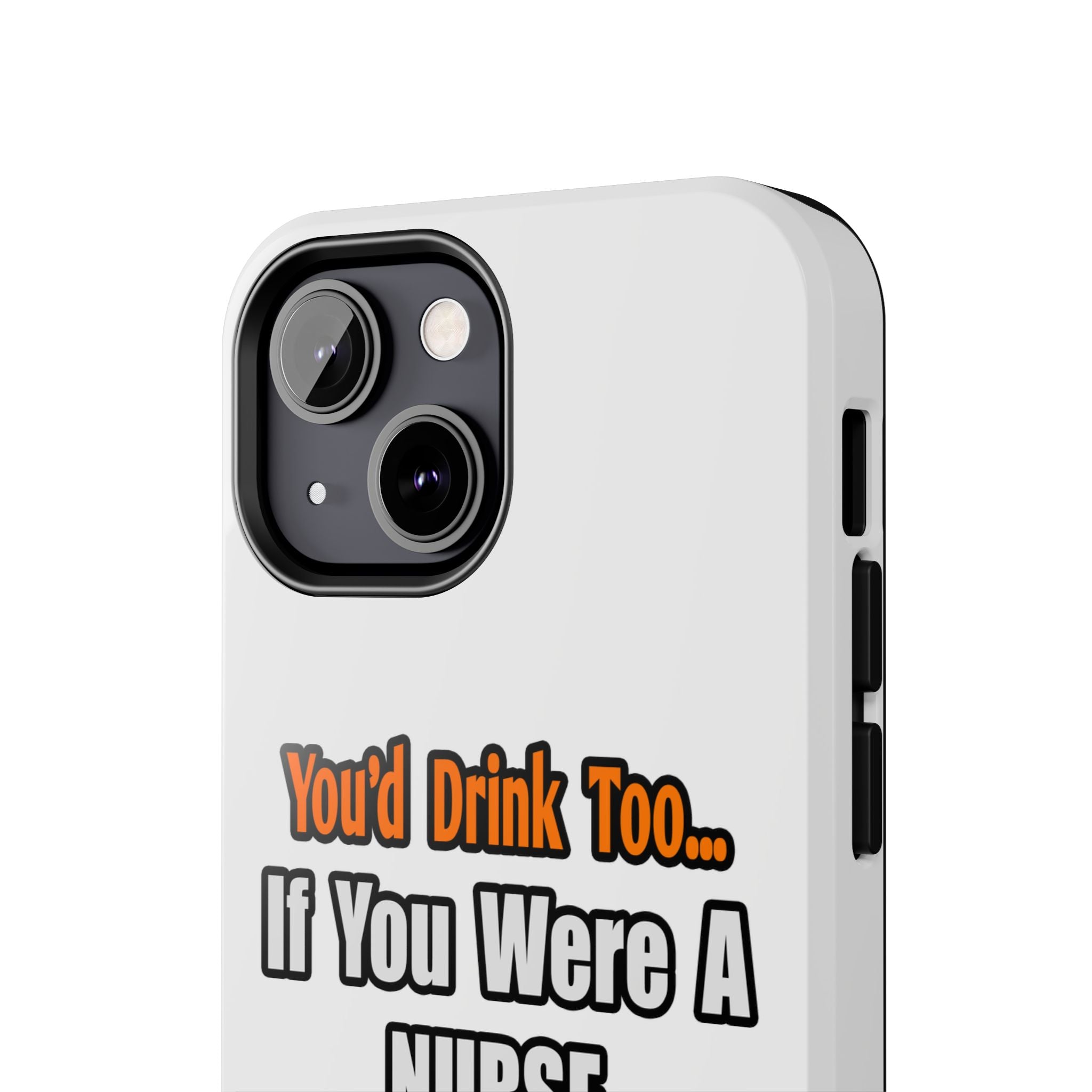 You'd Drink Too...Nurse - Tough Phone Cases