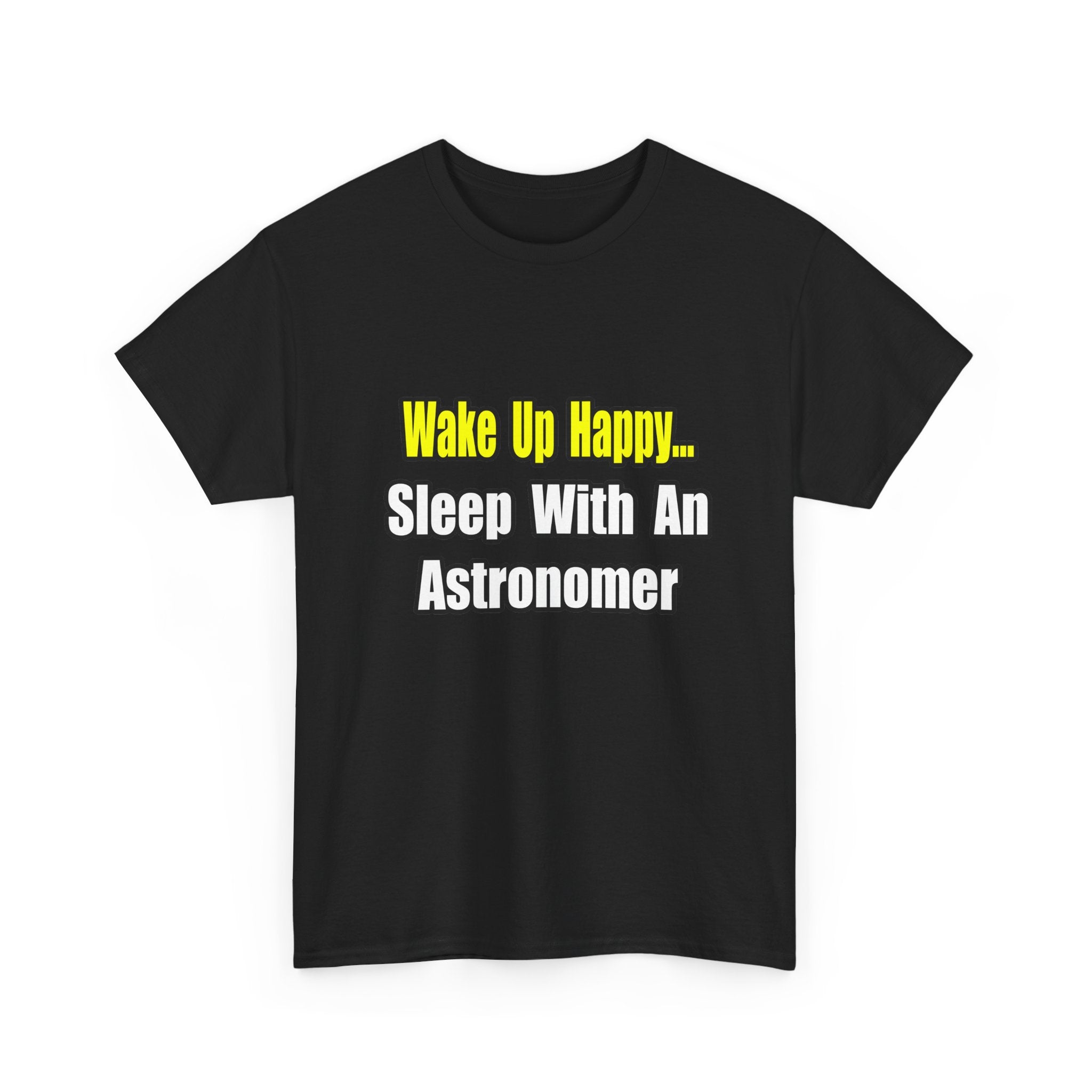 Wake Up Happy...Sleep With an Astronomer - Unisex Heavy Cotton Tee