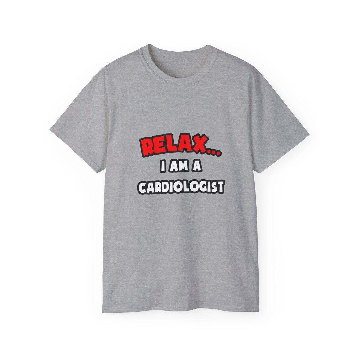 Relax ... I Am a Cardiologist - Unisex Ultra Cotton Tee