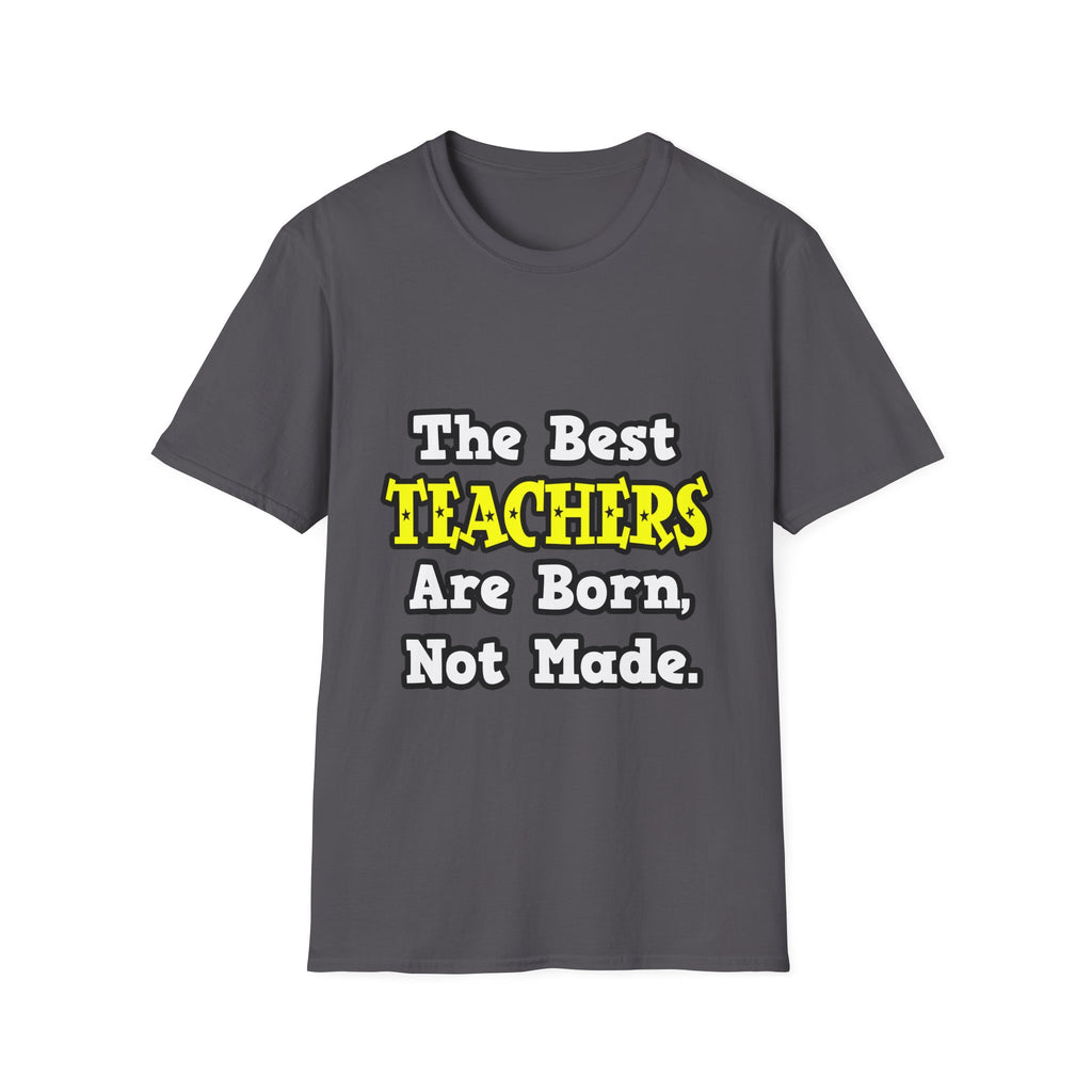 The Best Teachers Are Born, Not Made - Unisex Softstyle T-Shirt