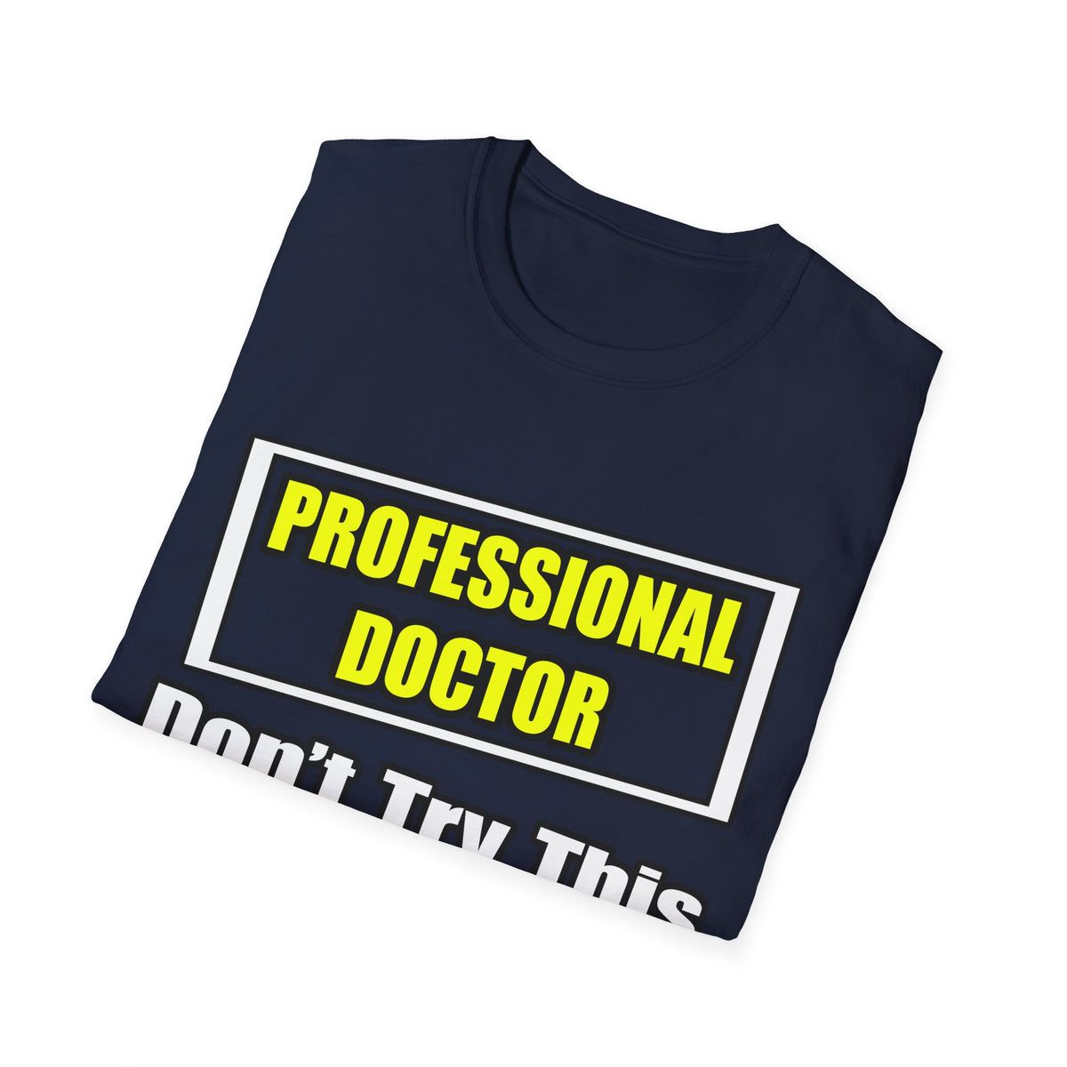 Professional Doctor...Don't Try This At Home - Unisex Softstyle T-Shirt