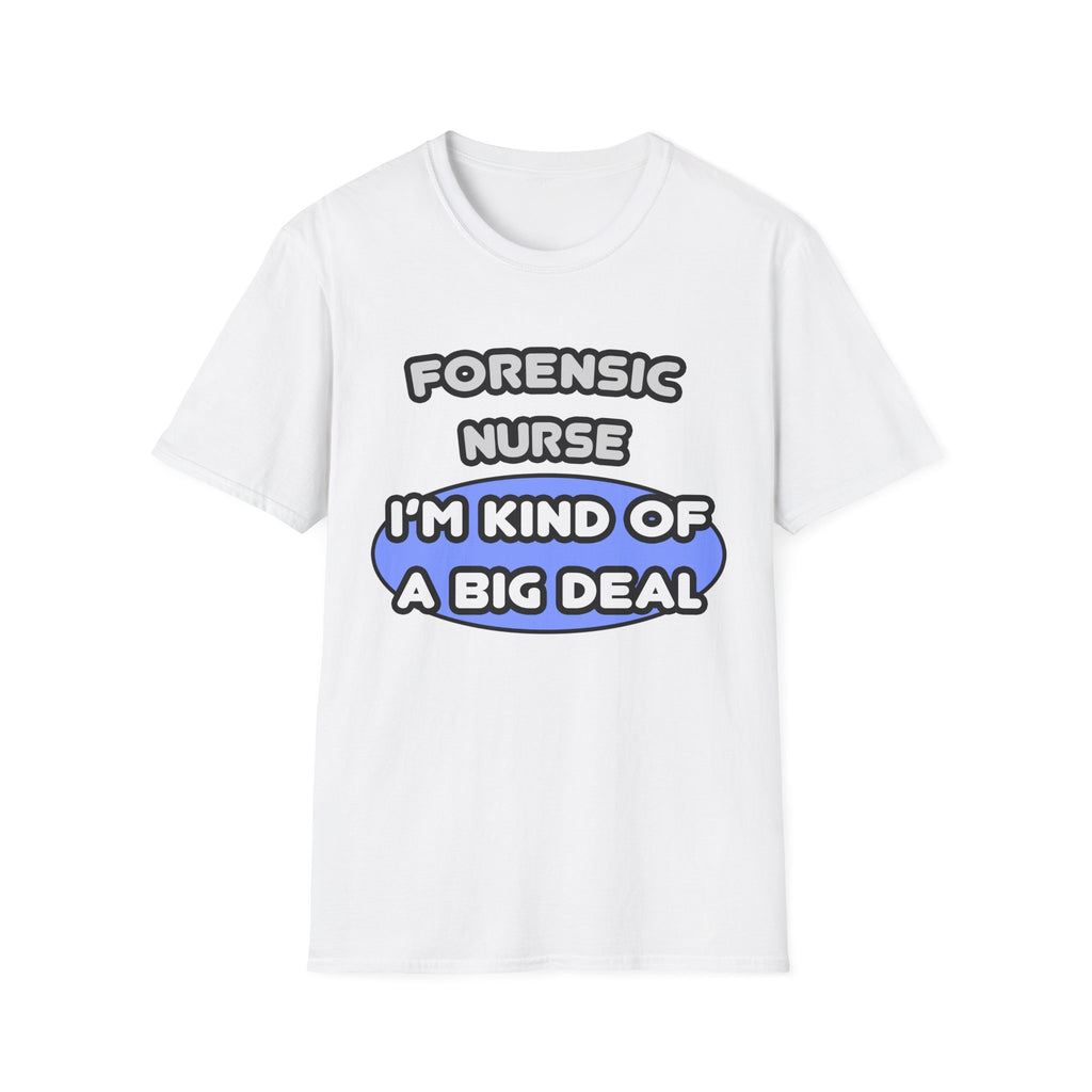 Forensic Nurse ... I'm Kind of a Big Deal - Unisex Softstyle T-Shirt