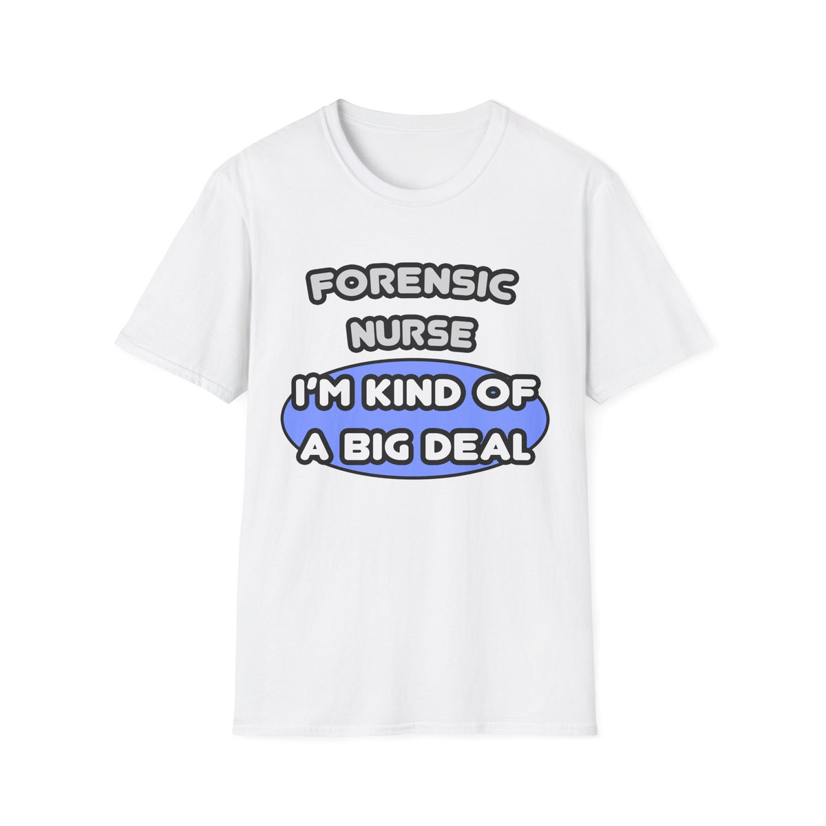 Forensic Nurse ... I'm Kind of a Big Deal - Unisex Softstyle T-Shirt