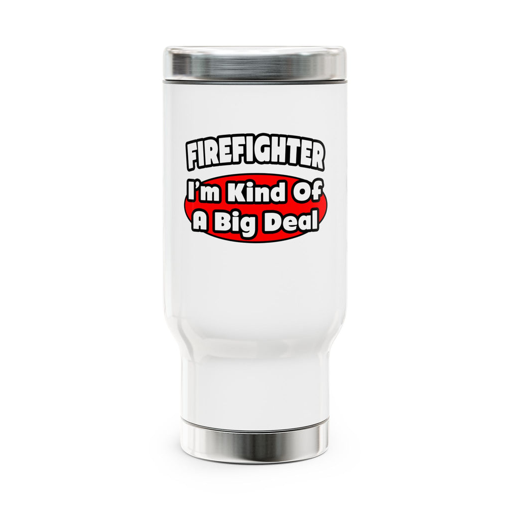 Firefighter...Big Deal - Stainless Steel Travel Mug with Handle, 14oz