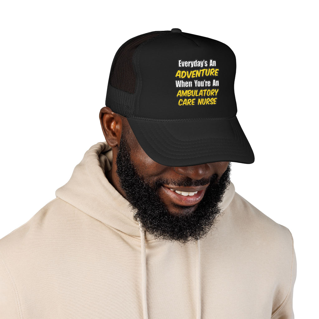 Everyday's An Adventure .. Ambulatory Care Nurse - Foam Trucker Hat