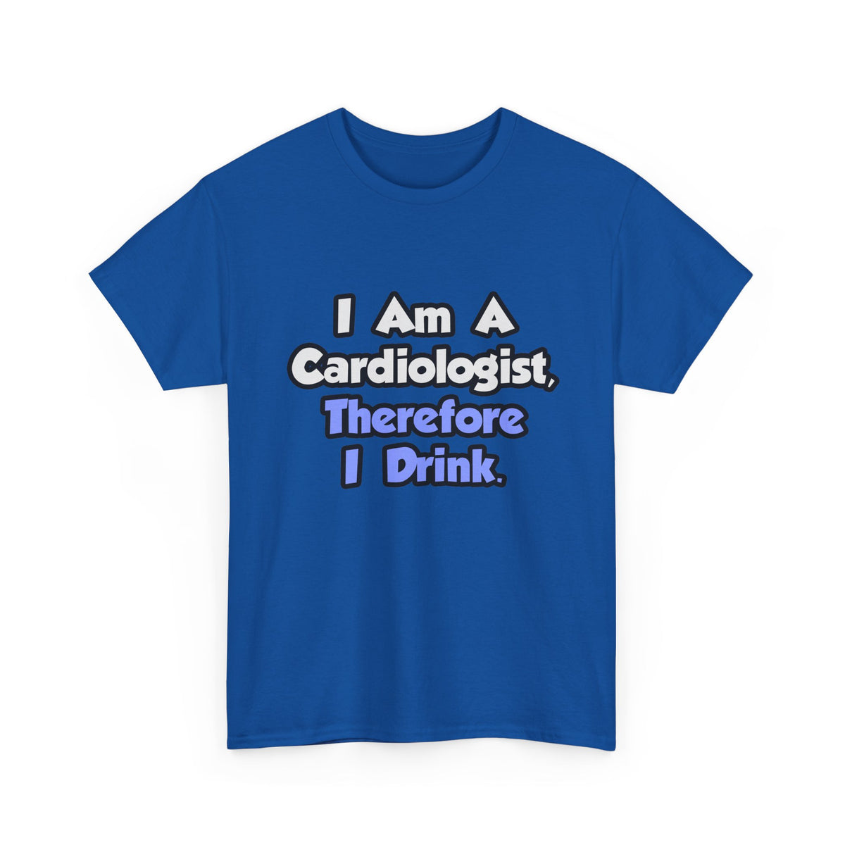 I Am A Cardiologist, Therefore I Drink - Unisex Heavy Cotton Tee