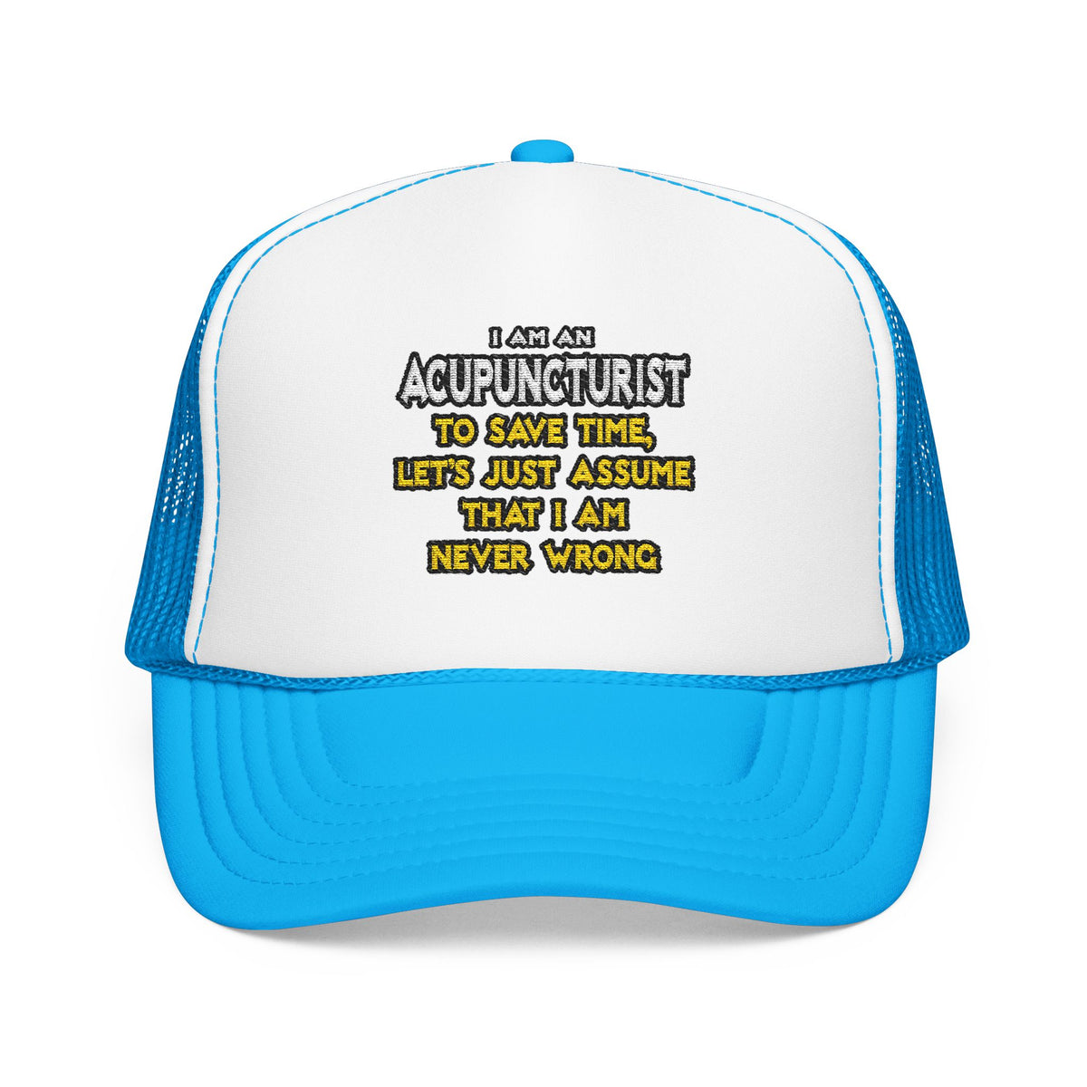 Acupuncturist .. Assume I Am Never Wrong - Foam Trucker Hat