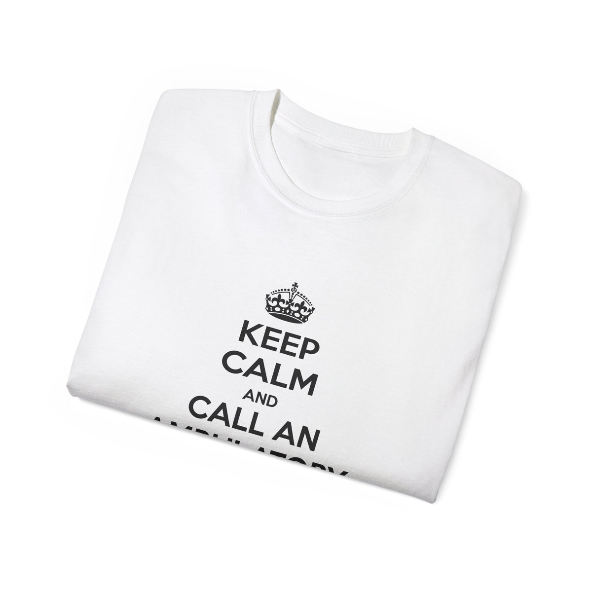 Keep Calm and Call an Ambulatory Care Nurse - Unisex Ultra Cotton Tee