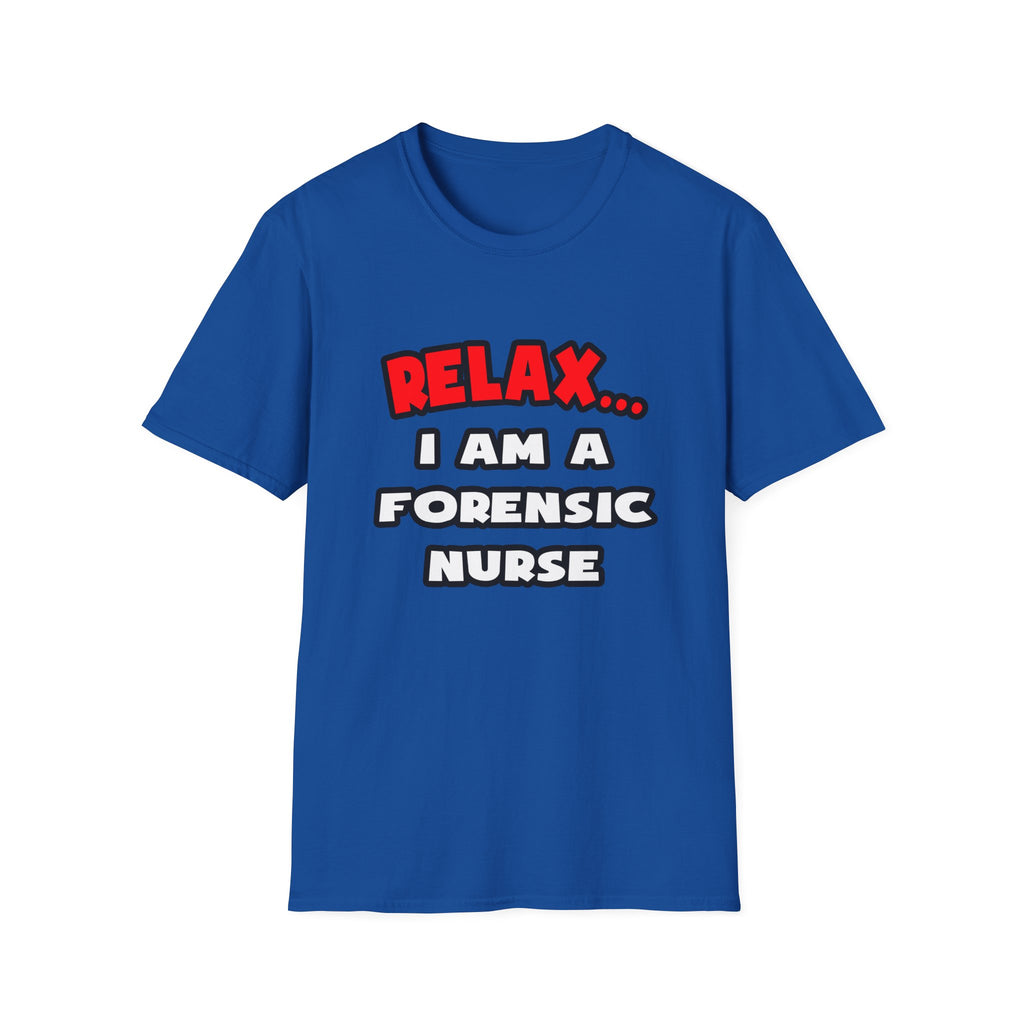 Relax ... I Am A Forensic Nurse - Unisex Softstyle T-Shirt