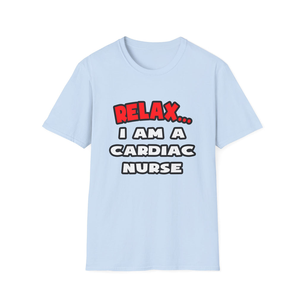 Relax ... I Am A Cardiac Nurse - Unisex Softstyle T-Shirt
