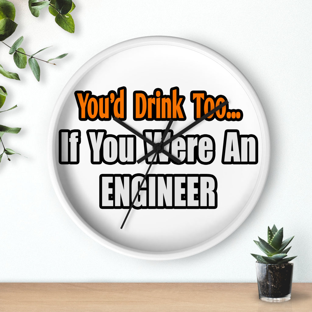 You'd Drink Too...Engineer - Wall Clock