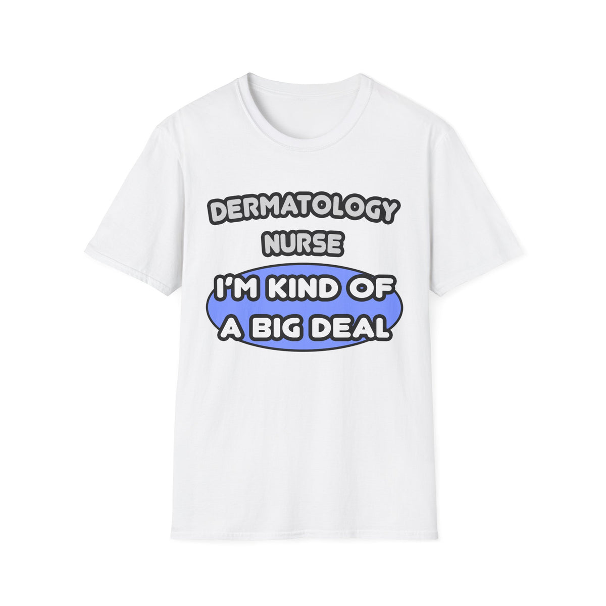 Dermatology Nurse ... I'm Kind of a Big Deal - Unisex Softstyle T-Shirt