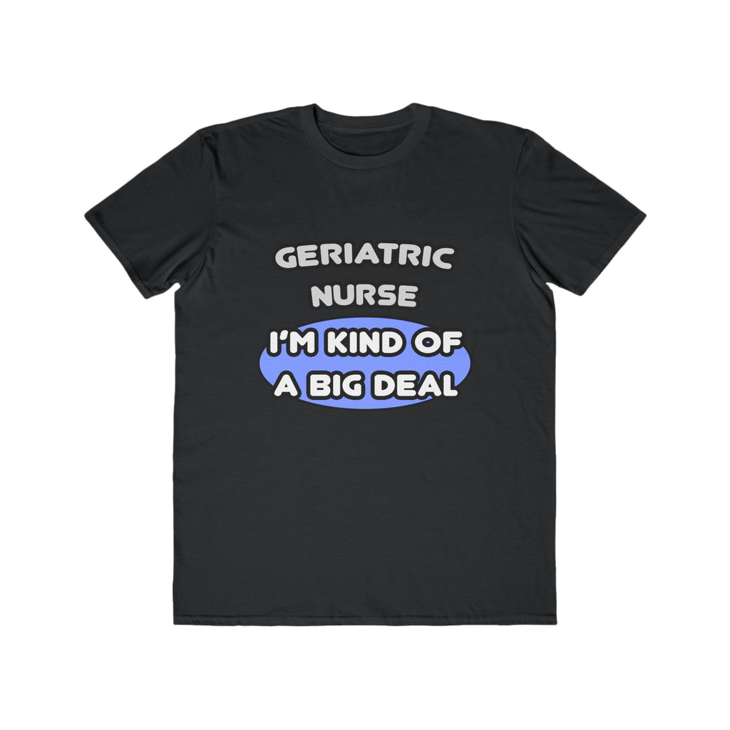 Geriatric Nurse ... I'm Kind of a Big Deal - Men's Lightweight Fashion Tee