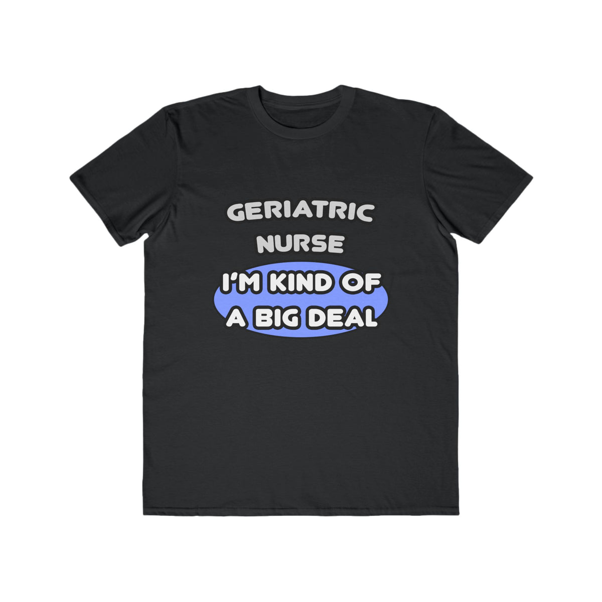 Geriatric Nurse ... I'm Kind of a Big Deal - Men's Lightweight Fashion Tee