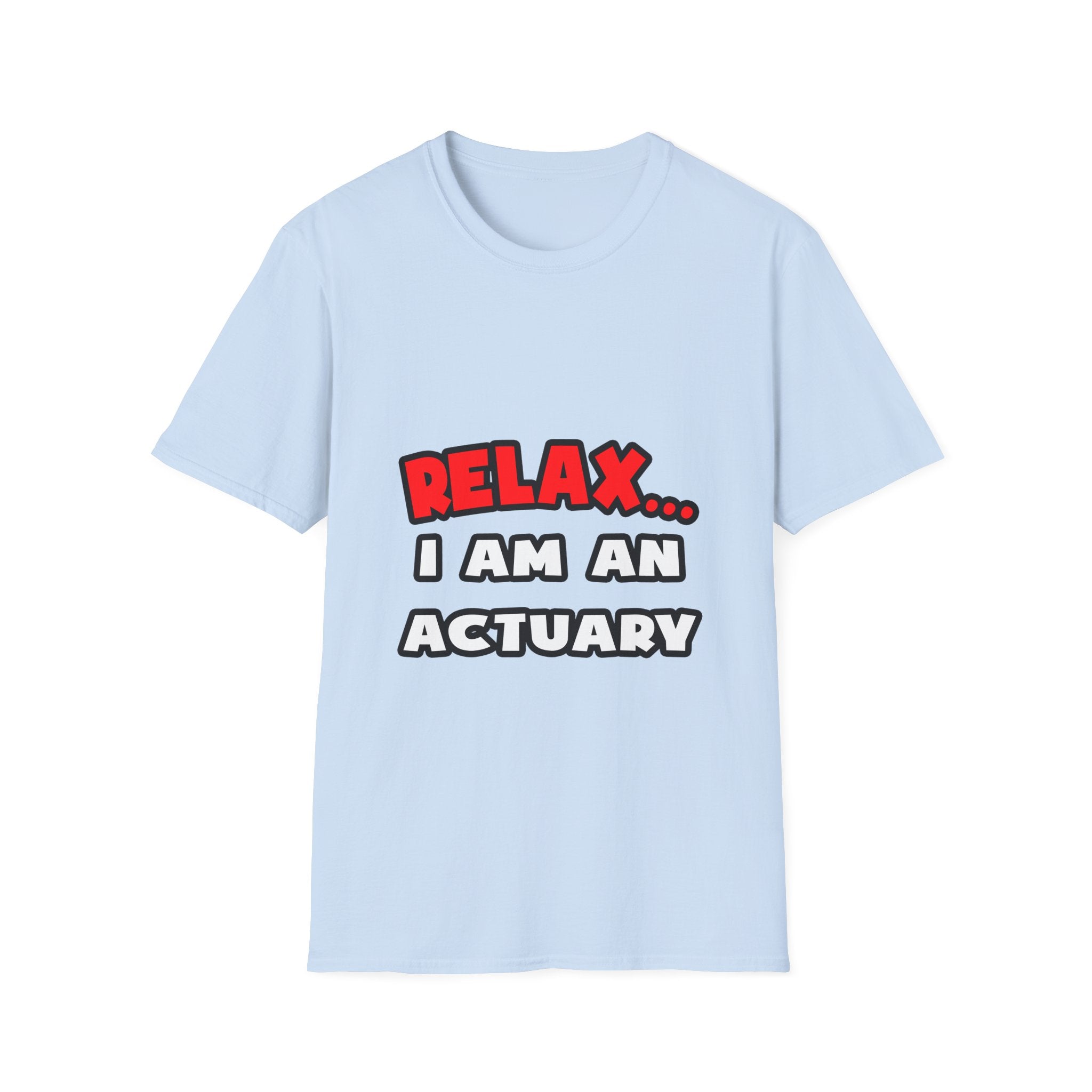 Relax ... I Am An Actuary - Unisex Softstyle T-Shirt