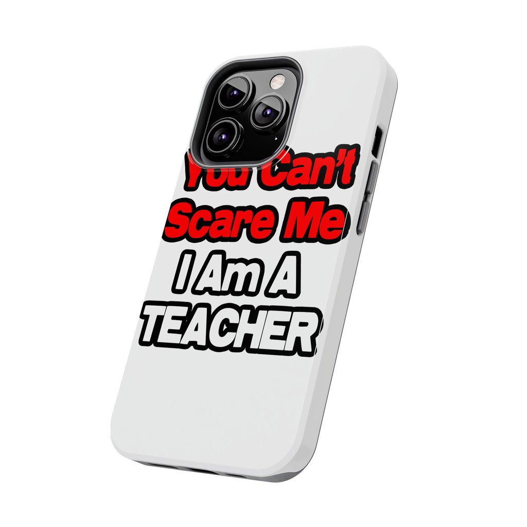 You Can't Scare Me...Teacher - Tough Phone Cases