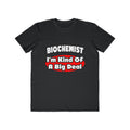 Biochemist...Big Deal - Men's Lightweight Fashion Tee