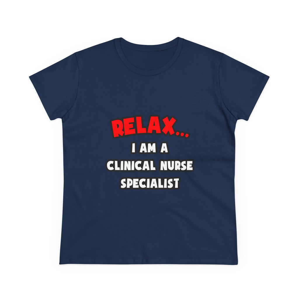 Relax ... I Am A Clinical Nurse Specialist - Women's Midweight Cotton Tee