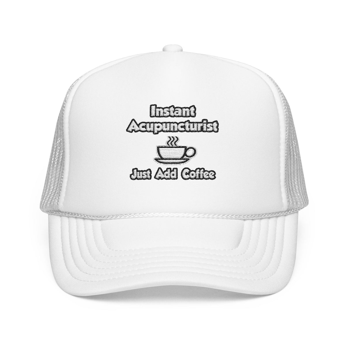 Instant Acupuncturist .. Just Add Coffee - Foam Trucker Hat